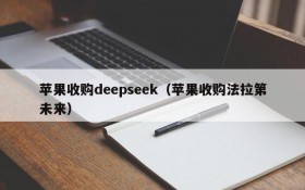 苹果收购deepseek（苹果收购法拉第未来）