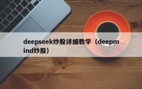 deepseek炒股详细教学（deepmind炒股）