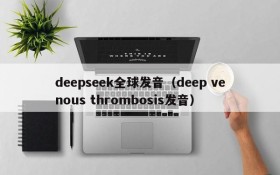 deepseek全球发音（deep venous thrombosis发音）