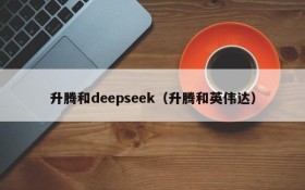 升腾和deepseek（升腾和英伟达）