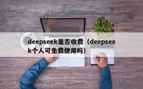 deepseek是否收费（deepseek个人可免费使用吗）