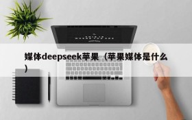 媒体deepseek苹果(苹果媒体是什么)