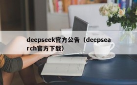 deepseek官方公告（deepsearch官方下载）