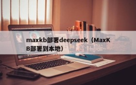 maxkb部署deepseek（MaxKB部署到本地）