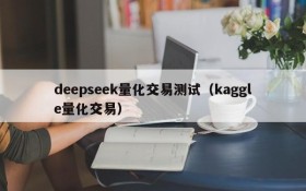 deepseek量化交易测试(kaggle量化交易)