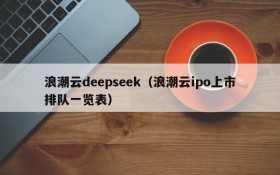 浪潮云deepseek（浪潮云ipo上市排队一览表）