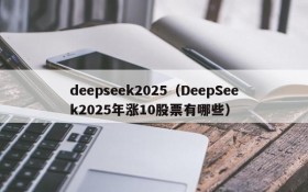 deepseek2025（DeepSeek2025年涨10股票有哪些）
