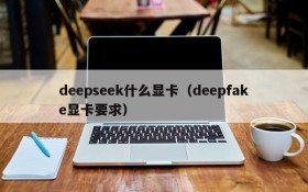 deepseek什么显卡（deepfake显卡要求）