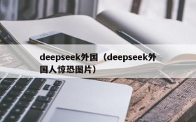 deepseek外国（deepseek外国人惊恐图片）