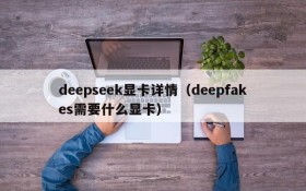 deepseek显卡详情（deepfakes需要什么显卡）