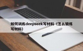 如何训练deepseek写材料(怎么锻炼写材料)