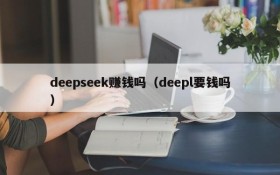 deepseek赚钱吗(deepl要钱吗)