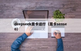 deepseek显卡运行（显卡sense0）