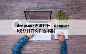 deepseek无法打开（deepseek无法打开文件选择器）