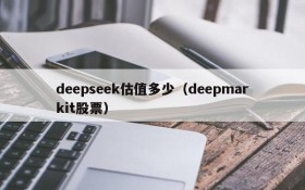 deepseek估值多少（deepmarkit股票）