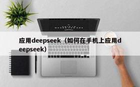 应用deepseek（如何在手机上应用deepseek）