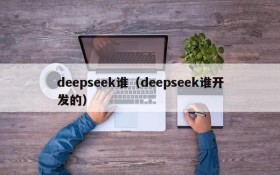 deepseek谁（deepseek谁开发的）