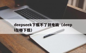 deepseek下载不了到电脑(deepl在哪下载)