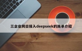 三企业同日接入deepseek的简单介绍