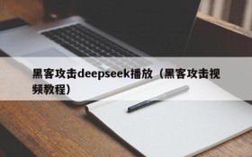 黑客攻击deepseek播放(黑客攻击视频教程)