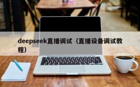 deepseek直播调试（直播设备调试教程）