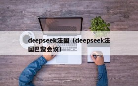 deepseek法国（deepseek法国巴黎会议）