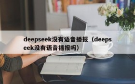 deepseek没有语音播报（deepseek没有语音播报吗）