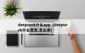 deepseek什么app（deepseek什么意思,怎么读）