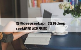 支持deepseekapi(支持deepseek的笔记本电脑)