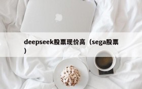 deepseek股票现价高(sega股票)