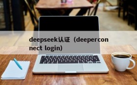 deepseek认证(deeperconnect login)