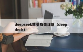 deepseek遭受攻击详情（deep deck）