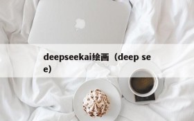 deepseekai绘画(deep see)