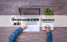 DeepSeek融资策略(opensea 融资)