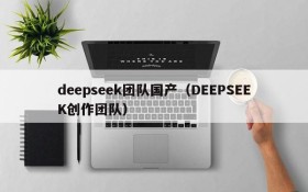 deepseek团队国产（DEEPSEEK创作团队）