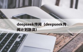 deepseek传闻（deepseek传闻计划融资）