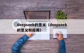 deepseek的意义（deepseek的意义和应用）