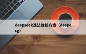 deepseek违法赚钱方案（deepecg）