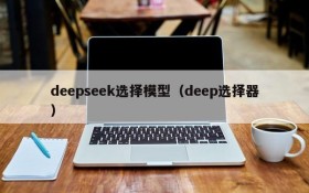 deepseek选择模型(deep选择器)