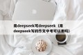 用deepseek写deepseek（用deepseek写的作文中考可以用吗）
