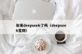 你用deepseek了吗（deepseek官网）