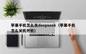 苹果手机怎么关deepseek(苹果手机怎么关机开机)
