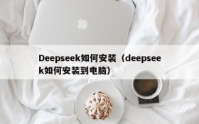 Deepseek如何安装（deepseek如何安装到电脑）