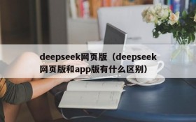 deepseek网页版(deepseek网页版和app版有什么区别)