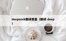 deepseek翻译质量（翻译 deep）