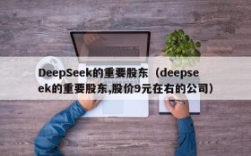 DeepSeek的重要股东（deepseek的重要股东,股价9元在右的公司）