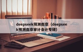 deepseek预测南京(deepseek预测南京审计会计专硕)