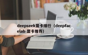 deepseek显卡排行（deepfacelab 显卡推荐）