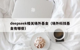 deepseek相关场外基金（场外科技基金有哪些）