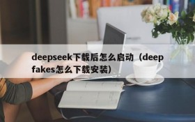 deepseek下载后怎么启动(deepfakes怎么下载安装)